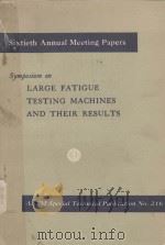SYMPOSIUM ON LARGE FATIGUE TESTING MACHINES AND THEIR RESULTS   1958  PDF电子版封面     