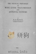 THE PHYSICAL PRINCIPLES OF WAVE GUIDE TRANSMISSION AND ANTENNA SYSTEMS   1950  PDF电子版封面    W.H. WATSON 