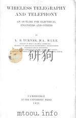 WIRELESS TELEGRAPHY AND TELEPHONY AN OUTLINE FOR ELECTRICAL ENGINEERS AND OTHERS   1921  PDF电子版封面    L.B. TURNER 