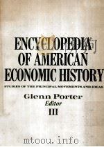 ENCYCLOPEDIA OF AMERICAN ECONOMIC HISTORY:STUDIES OF THE PRINCIPAL MOVEMENTS AND IDEAS VOLUME III     PDF电子版封面  0684165120  GLENN PORTER 