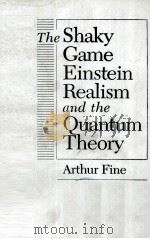 THE SHAKY GAME EINSTEIN REALISM AND THE QUANTUM THEORY     PDF电子版封面  0226249468  ARTHUR FINE 