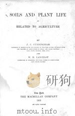 SOILS AND PLANT LIFE AS RELATED TO AGRICULTURE   1915  PDF电子版封面    J.C.CUNNINGHAM AND W.H.LANCELO 