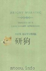 BRIGHT MORNING:IMAGES OF A LANCASHIRE BOYHOOD     PDF电子版封面    DON AHAWORTH 