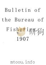 BULLETIN OF THE BUREAU OF FISHERIES VOL 27 1907（ PDF版）