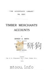 THE ACCOUNTANTS‘ LIBRARY VOL.35 TIMBER MERCHANTS‘ ACCOUNTS SECOND EDITION   1924  PDF电子版封面    ERNEST E.SMITH 