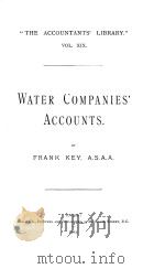 THE ACCOUNTANTS‘ LIBRARY VOL.19 WATER COMPANIES‘ ACCOUNTS   1903  PDF电子版封面    FRANK KEY 
