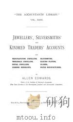 THE ACCOUNTANTS‘ LIBRARY VOL.23 JEWELLERS‘ SILVERSMITHS‘ KINDRED TRADERS‘ ACCOUNTS   1903  PDF电子版封面    ALLEN EDWARDS 