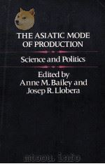 The Asiatic Mode of Production Science and Politics   1981  PDF电子版封面  0710007388  Anne M.Bailey and Josep R.Llob 