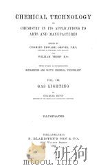 CHEMICAL TECHNOLOGY OR CHEMISTRY IN ITS APPLICATIONS TO ARTS AND MANUFACTURES VOL.Ⅲ   1904  PDF电子版封面     