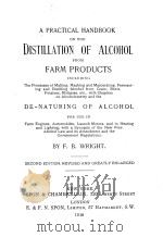 A PRACTICAL HANDBOOK ON THE DISTILLATION OF ALCOHOL FROM FARM PRODUCTS SECOND EDITION   1918  PDF电子版封面    F.B.WRIGHT 