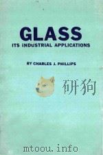 GLASS:ITS INDUSTRIAL APPLICATIONS   1960  PDF电子版封面    CHARLES JOHN PHILLIPS 