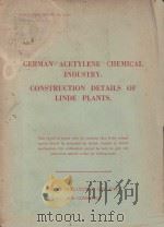 GERMAN ACETYLENE CHEMICAL INDUSTRY.CONSTRUCTION DETAILS OF LINDE PLANTS.   1946  PDF电子版封面    J.F.ELLIS 