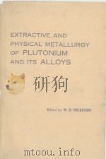 EXTRACTIVE AND PHYSICAL METALLURGY OF PLUTONIUM AND ITS ALLOYS（1960 PDF版）