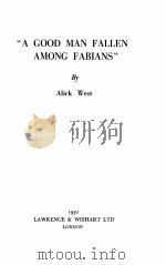 A GOOD MAN FALLEN AMONG FABIANS   1950  PDF电子版封面    Alick West 