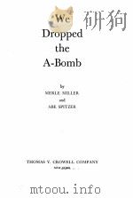 We Dropped the A-Bomb   1946  PDF电子版封面    MERLE MILLER and ABE SPITZER 