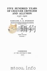 FIVE HUNDRED YEARS OF CHAUCER CRITICISM AND ALLUSION 1357-1900 VOLUME Ⅰ   1925  PDF电子版封面    CAROLINE F.E.SPURGEON 