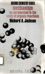 MECHANISM:AN INTRODUCTION TO THE STUDY OF ORGANIC REACTIONS   1972  PDF电子版封面    RICHARD A.JACKSON 
