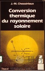 CONVERSION THERMIQUE DU RAYONNEMENT SOLAIRE     PDF电子版封面  2040156011  J.-M.CHASSERIAUX 