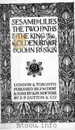 SESAME & LILIES THE TWO PATHS & THE KING OF THE GOLDEN RIVER   1916  PDF电子版封面    JOHN RUSKIN 