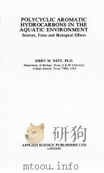 POLYCYCLIC AROMATIC HYDROCARBONS IN THE AQUATIC ENVIRONMENT：SOURCES，FATES AND BIOLOGICAL EFFECTS     PDF电子版封面  0853348324  JERRY M.NEFF 