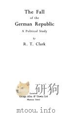 THE FALL OF THE GERMAN REPUBLIC A POLITICAL STUDY   1935  PDF电子版封面    R.T.CLARK 