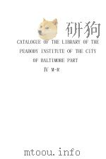 CATALOGUE OF THE LIBRARY OF THE PEABODY INSTITUTE OF THE CITY OF BALTIMORE PART Ⅳ M-R     PDF电子版封面     