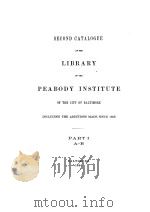 SECOND CATALOGUE OF THE LIBRARY OF THE PEABODY INSTITUTE OF THE CITY OF BALTIMORE PART Ⅰ A-B   1896  PDF电子版封面     