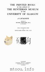 THE PRINTED BOOKS IN THE LIBRARY OF THE HUNTERIAN MUSEUM IN THE UNIVERSITY OF GLASGOW:A CATALOGUE     PDF电子版封面     