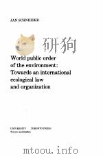 WORLD PUBLIC ORDER OF THE ENVIRONMENT:TOWARDS AN INTERNATIONAL ECOLOGICAL LAW AND ORGANIZATION     PDF电子版封面  0802054250  JAN SCHNEIDER 