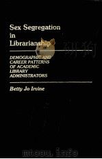 SEX SEGREGATION IN LIBRARIANSHIP:DEMOGRAPHIC AND CAREER PATIERNS OF ACADEMIC LIBRARY AMDINISTRATROS     PDF电子版封面  0313242607  BETTY JO IRVINE 