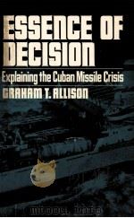ESSENCE OF DECISION:EXPLAINING THE CUBAN MISSILE CRISIS   1971  PDF电子版封面  0673394123  GRAHAM T.ALLISON 