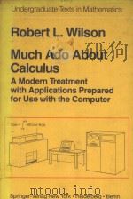 MUCH ADO ABOUT CALCULUS：A MODERN TREATMENT WITH APPLICATIONS PREPARED FOR USE WITH THE COMPUTER     PDF电子版封面  038790347X  ROBERT L.WILSON 