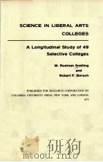 SCIENCE IN LIBERAL ARTS COLLEGES：A LONGITUDINAL STUDY OF 49 SELECTIVE COLLEGES   1972  PDF电子版封面  0231035993   