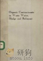 ORGANIC CONTAMINANTS IN WASTE WATER，SLUDGE AND SEDIMENT：OCCURRENCE，FATE AND DISPOSAL（ PDF版）