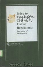 INDEX TO TITLE 40 OF THE CODE OF FEDERAL REGULATIONS：PROTECTION OF ENVIRONMENT   1978  PDF电子版封面  0878150226   