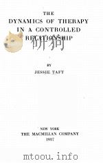 THE DYNAMICS OF THERAPY IN A CONTROLLED RELATIONSHIP   1937  PDF电子版封面    JESSIE TAFT 