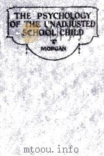 THE PSYCHOLOGY OF THE UNADJUSTED SCHOOL CHILD REVISED EDITION   1946  PDF电子版封面    JOHN J.B.MORGAN 