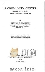 A COMMUNITY CENTER:WHAT IT IS AND HOW TO ORGANIZE IT   1918  PDF电子版封面    HENRY E.JACKSON 