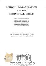 SCHOOL ORGANIZATION AND THE INDIVIDUAL CHILD   1912  PDF电子版封面    WILLIAM H.HOLMES 