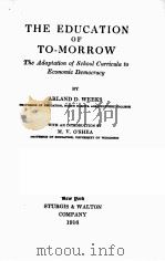 THE EDUCATION OF TO-MORROW   1916  PDF电子版封面    ARLAND D.WEEKS 