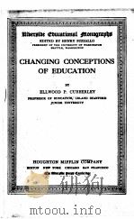 CHANGING CONCEPTIONS OF EDUCATION   1909  PDF电子版封面    ELLWOOD P.CUBBERLEY 