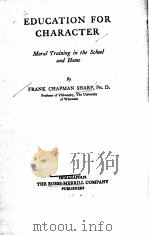 EDUCATION FOR CHARACTER:MORAL TRAINING IN THE SCHOOL AND HOME   1917  PDF电子版封面    FRANK CHAPMAN SHARP 