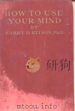 HOW TO USE YOUR MIND:A PSYCHOLOGY OF STUDY     PDF电子版封面    HARRY D.KITSON 