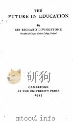 THE FUTURE IN EDUCATION   1945  PDF电子版封面    SIR RICHARD LIVINGSTONE 