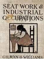 SEAT WORK AND INDUSTRIAL OCCUPATIONS   1905  PDF电子版封面    MARY L.GILMAN AND ELIZABETH B. 
