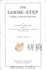 THE GOOSE-STEP:A STUDY OF AMERICAN EDUCATION REVISED EDITION   1923  PDF电子版封面    UPTON SINCLAIR 