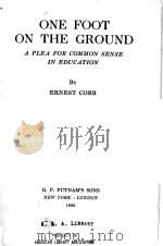 ONE FOOT ON THE GROUND:A PLEA FOR COMMON SENSE IN EDUCATION   1932  PDF电子版封面    ERNEST COBB 