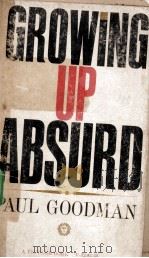 GROWING UP ABSURD:PROBELMS OF YOUTH IN THE ORGANIZED SOCIETY   1960  PDF电子版封面    PAUL GOODMAN 