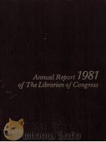 ANNUAL REPORT 1981 OF THE LIBRARIAN OF CONGRESS   1982  PDF电子版封面     