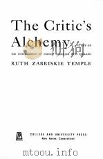THE CRITIC‘S ALCHEMY:A STUDY OF THE INTRODUCTION OF FRENCH SYMBOLISM INTO ENGLAND   1953  PDF电子版封面    RUTH ZABRISKIE TEMPLE 